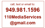 call, text or email to:
949.981.1596
110MediaServices
@gmail.com